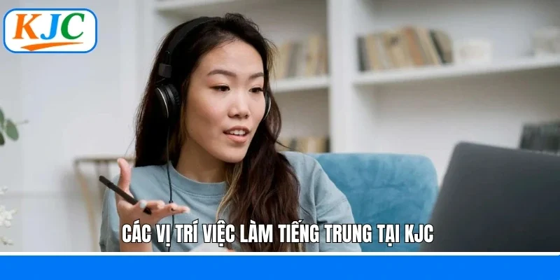 Các vị trí việc làm tiếng Trung tại KJC