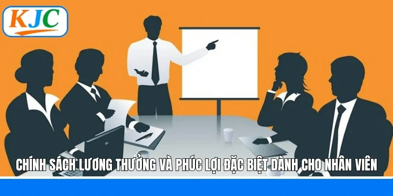 Chính sách lương thưởng và phúc lợi đặc biệt dành cho nhân viên