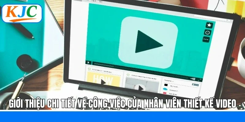 Giới thiệu chi tiết về công việc của nhân viên thiết kế video