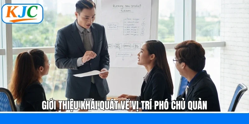 Giới thiệu khái quát về vị trí phó chủ quản