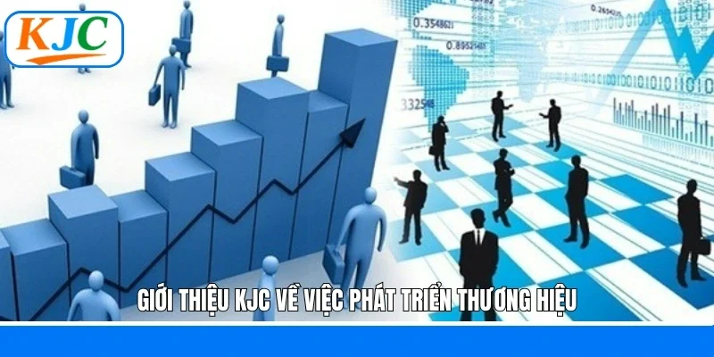 Giới thiệu KJC về việc phát triển thương hiệu