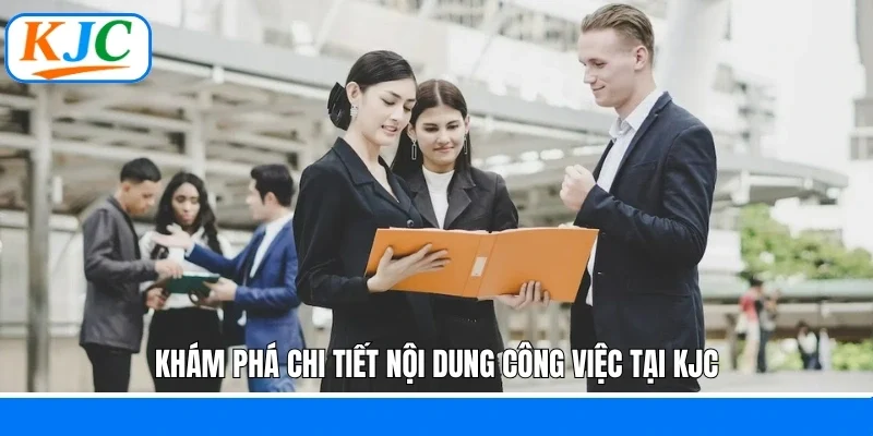 Khám phá chi tiết nội dung công việc tại KJC