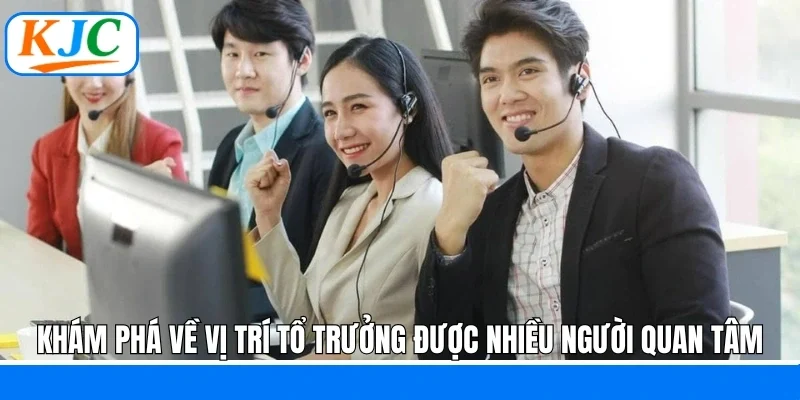 Khám phá về vị trí tổ trưởng được nhiều người quan tâm