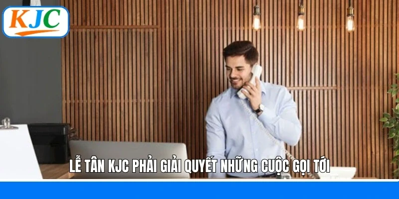 Lễ tân KJC phải giải quyết những cuộc gọi tới