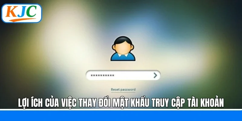 Lợi ích của việc thay đổi mật khẩu truy cập tài khoản