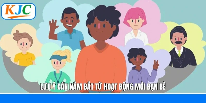 Lưu ý cần nắm bắt từ hoạt động mời bạn bè