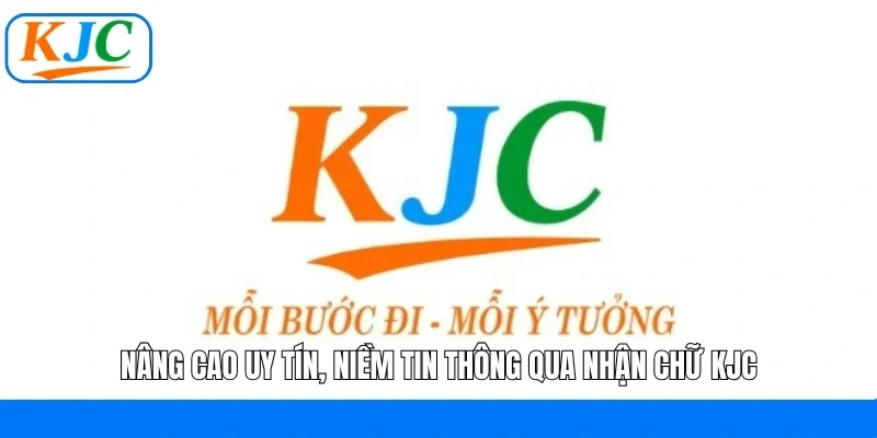 Nâng cao uy tín, niềm tin thông qua nhận chữ KJC