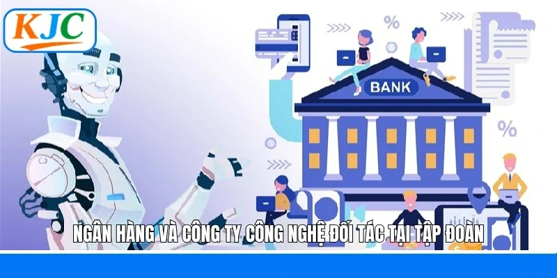 Ngân hàng và công ty công nghệ đối tác tại tập đoàn