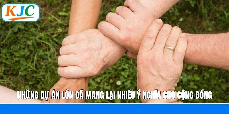 Những dự án lớn đã mang lại nhiều ý nghĩa cho cộng động
