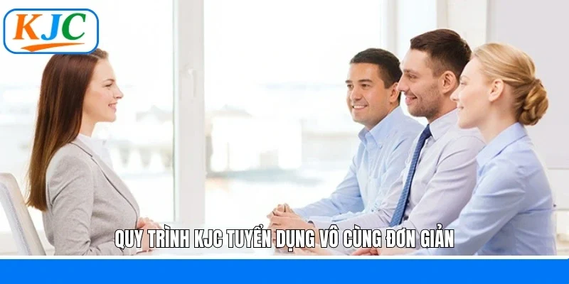Quy trình KJC tuyển dụng vô cùng đơn giản