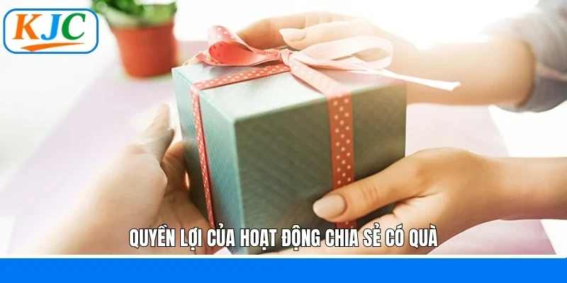 Quyền lợi của hoạt động chia sẻ có quà