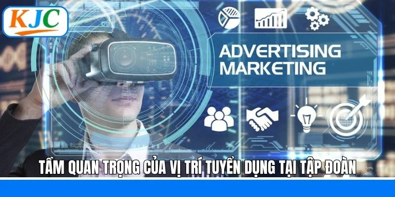 Tầm quan trọng của vị trí tuyển dụng tại tập đoàn