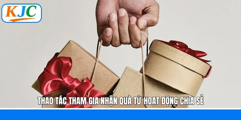 Thao tác tham gia nhận quà từ hoạt động chia sẻ