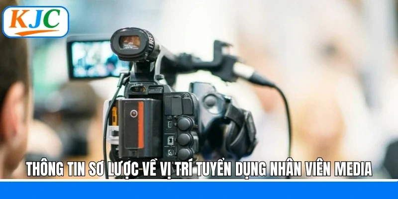 Thông tin sơ lược về vị trí tuyển dụng nhân viên media