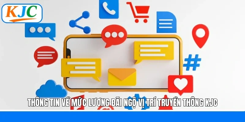 Thông tin về mức lương đãi ngộ vị trí truyền thông KJC