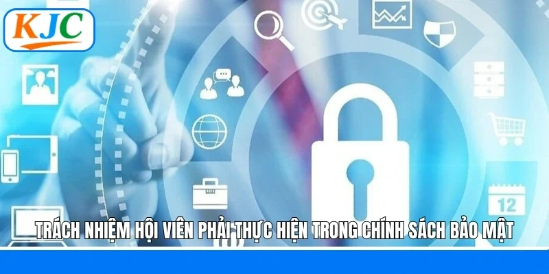 Trách nhiệm hội viên phải thực hiện trong chính sách bảo mật