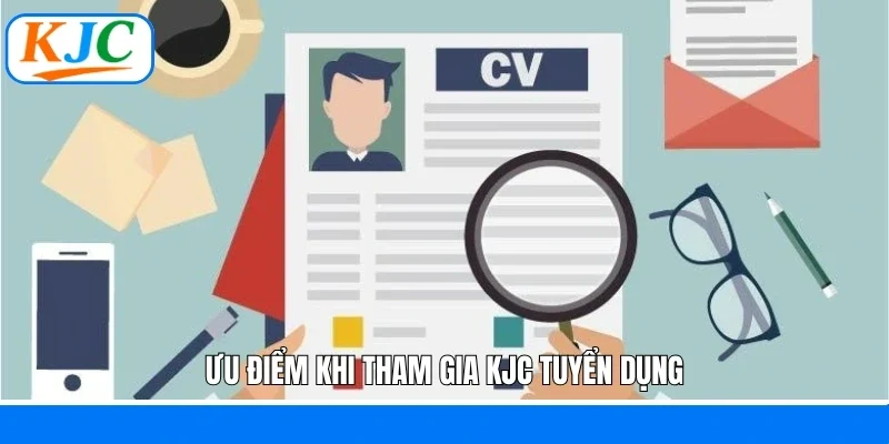 Ưu điểm khi tham gia KJC tuyển dụng