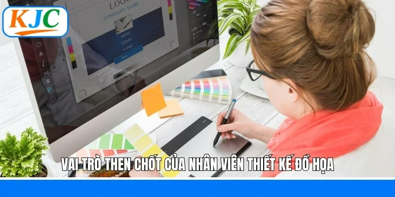 Vai trò then chốt của nhân viên thiết kế đồ họa